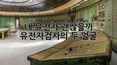내 유전자, 괜찮을까? 🤔 유전자검사의 두 얼굴 🎭