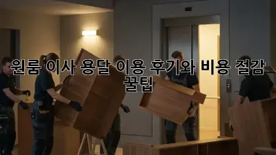 원룸 이사, 용달 이용 후기와 비용 절감 꿀팁!