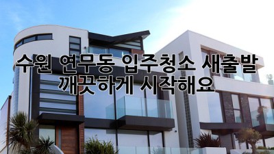 수원 연무동 입주청소: 새출발, 깨끗하게 시작해요! ✨